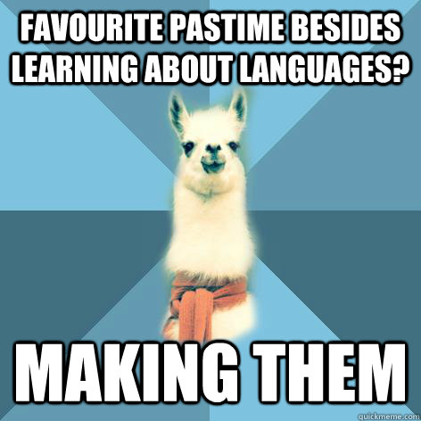 favourite pastime besides learning about languages? making them - favourite pastime besides learning about languages? making them  Linguist Llama