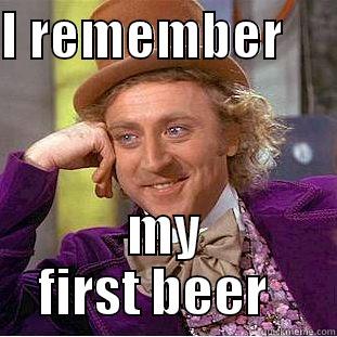 I REMEMBER      MY FIRST BEER   Creepy Wonka