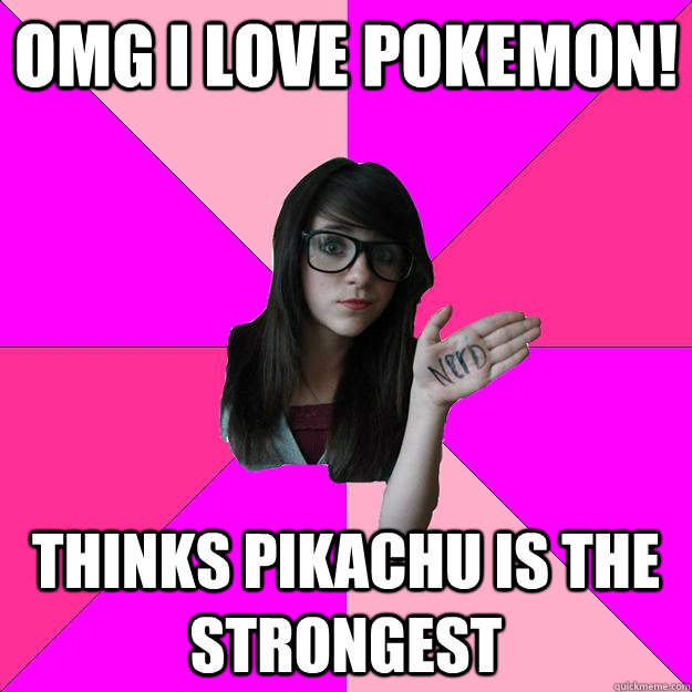 OMG I LOVE POKEMON! THINKS PIKACHU IS The strongest - OMG I LOVE POKEMON! THINKS PIKACHU IS The strongest  Idiot Nerd Girl