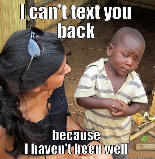 I CAN'T TEXT YOU BACK BECAUSE I HAVEN'T BEEN WELL Skeptical Third World Kid