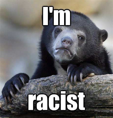 I'm racist  Confession Bear