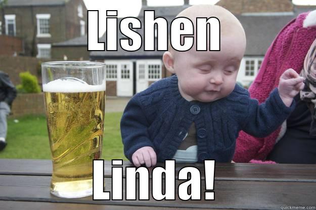 Listen to me! - LISHEN LINDA! drunk baby