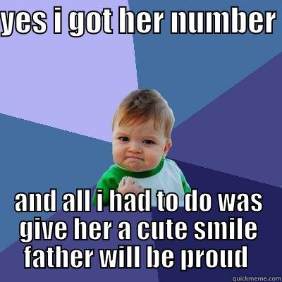 YES I GOT HER NUMBER  AND ALL I HAD TO DO WAS GIVE HER A CUTE SMILE FATHER WILL BE PROUD  Success Kid