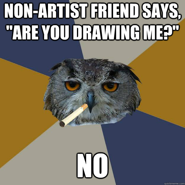 non-artist friend says, 