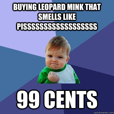 Buying leopard mink that smells like pissssssssssssssssss 99 cents  Success Kid