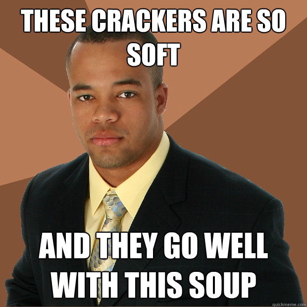 these crackers are so soft and they go well with this soup  Successful Black Man