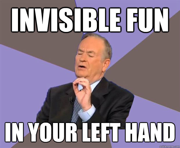 INVISIBLE FUN IN YOUR LEFT HAND  Bill O Reilly