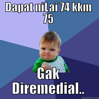 DAPAT NILAI 74 KKM 75 GAK DIREMEDIAL.. Success Kid