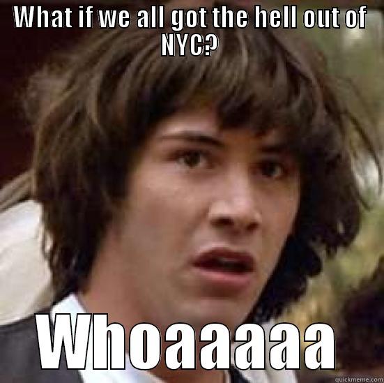 leave nyc - WHAT IF WE ALL GOT THE HELL OUT OF NYC? WHOAAAAA conspiracy keanu