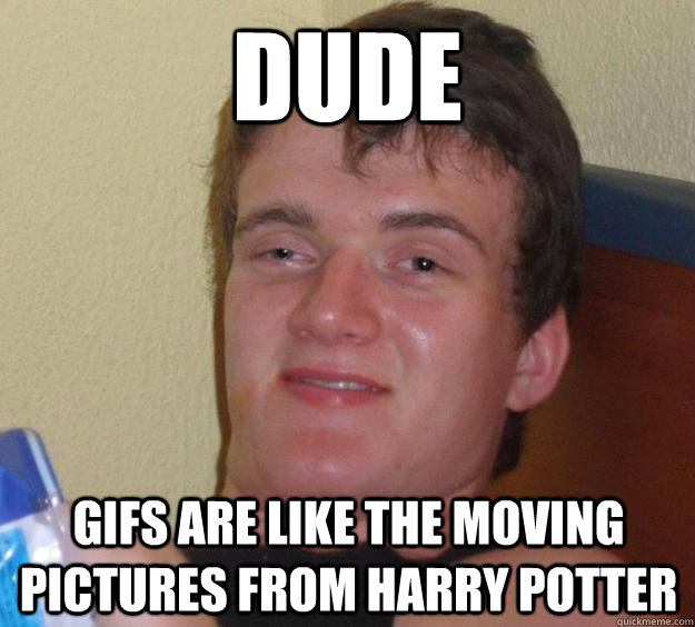 dude gifs are like the moving pictures from harry potter - dude gifs are like the moving pictures from harry potter  10 Guy