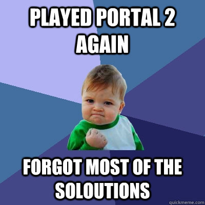 Played Portal 2 again Forgot most of the soloutions  Success Kid