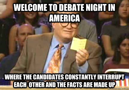 WELCOME TO DEBATE NIGHT IN AMERICA WHERE THE CANDIDATES CONSTANTLY INTERRUPT EACH  OTHER AND THE FACTS ARE MADE UP  Whose Line