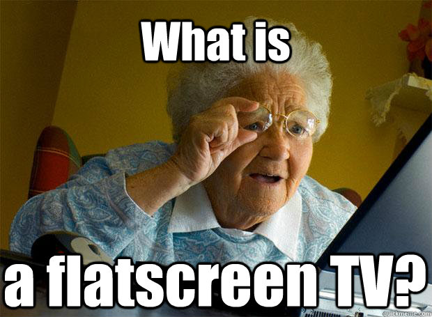 What is a flatscreen TV?  Grandma finds the Internet