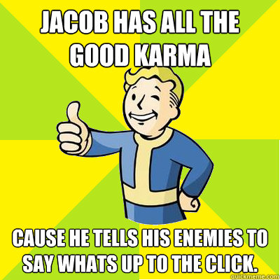 Jacob has all the good karma Cause he tells his enemies to say whats up to the click.  Fallout new vegas