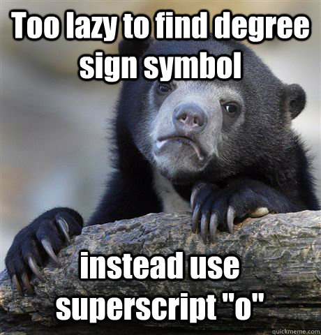 Too lazy to find degree sign symbol instead use superscript 