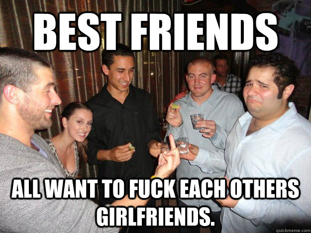 Best Friends All want to fuck each others girlfriends.  - Best Friends All want to fuck each others girlfriends.   Frenemies