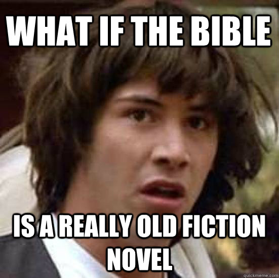 What if the bible  is a really old fiction novel  conspiracy keanu