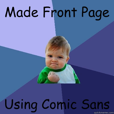 Made Front Page Using Comic Sans  Success Kid