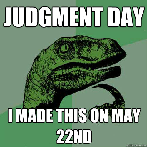 JUDGMENT DAY I MADE THIS ON MAY 22ND - JUDGMENT DAY I MADE THIS ON MAY 22ND  Philosoraptor