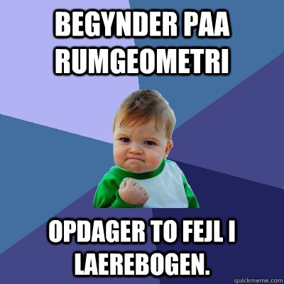 Begynder paa Rumgeometri Opdager to fejl i laerebogen.  Success Kid