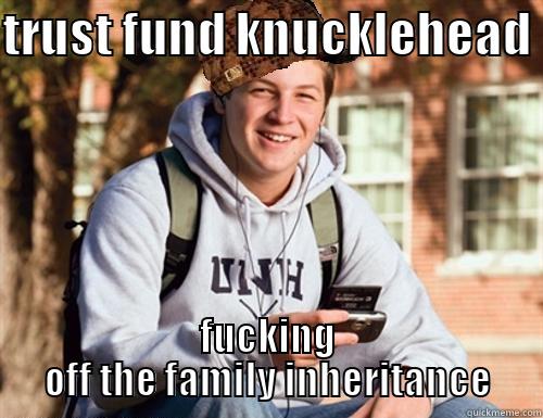 TRUST FUND KNUCKLEHEAD  FUCKING OFF THE FAMILY INHERITANCE College Freshman