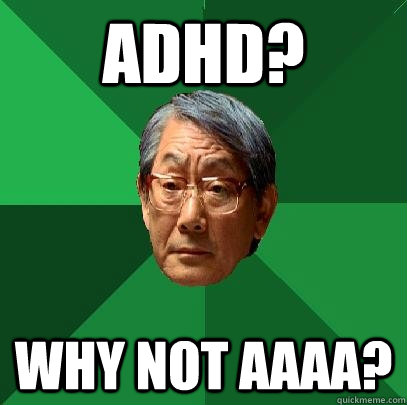 ADHD? Why not AAAA? - ADHD? Why not AAAA?  High Expectations Asian Father