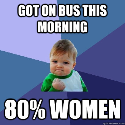 Got on bus this morning 80% women  Success Kid