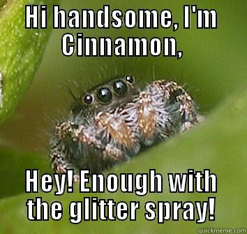 Hi handsome, I'm Cinnamon! - HI HANDSOME, I'M CINNAMON, HEY! ENOUGH WITH THE GLITTER SPRAY! Misunderstood Spider