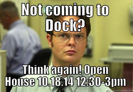 NOT COMING TO DOCK? THINK AGAIN! OPEN HOUSE 10.18.14 12:30-3PM Schrute