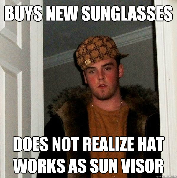 Buys new sunglasses does not realize hat works as sun visor  Scumbag Steve