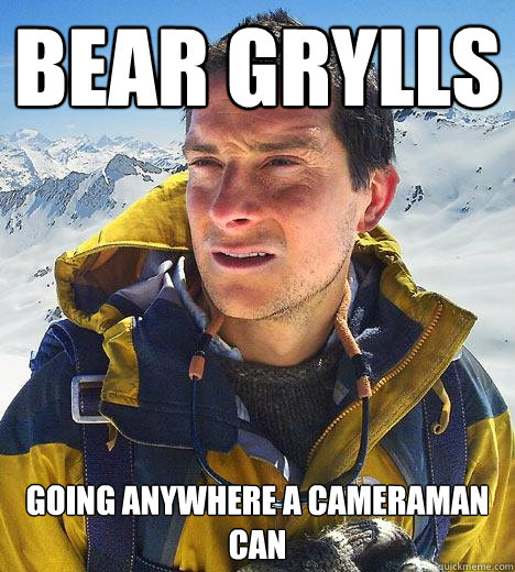 Bear Grylls going anywhere a cameraman can  Bear Grylls