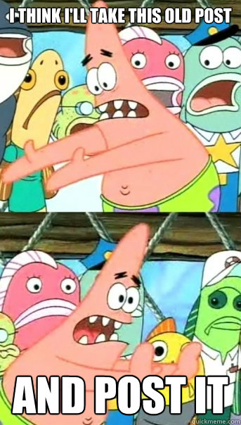 i think i'll take this old post and post it  Push it somewhere else Patrick