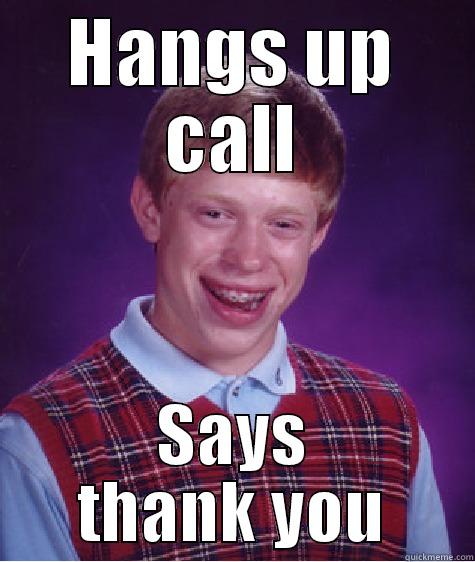 HANGS UP CALL SAYS THANK YOU Bad Luck Brian