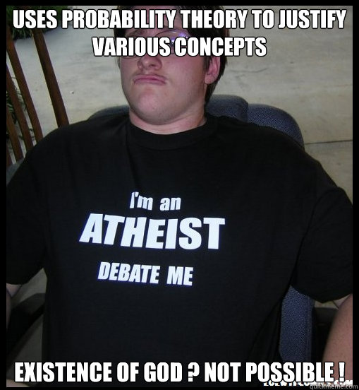 Uses Probability Theory to justify various concepts Existence of God ? Not Possible !  Scumbag Atheist