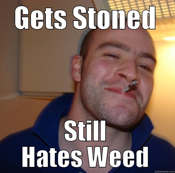 GETS STONED STILL HATES WEED Good Guy Greg 