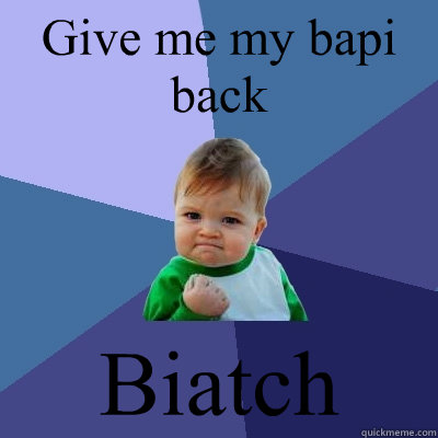 Give me my bapi back Biatch  Success Kid