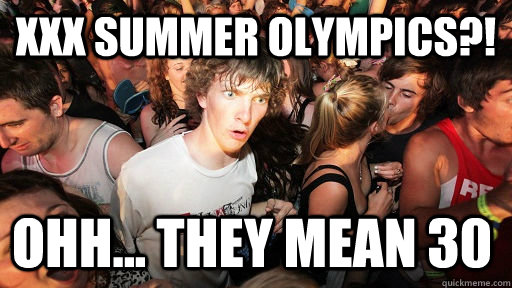 XXX Summer Olympics?! ohh... they mean 30  Sudden Clarity Clarence