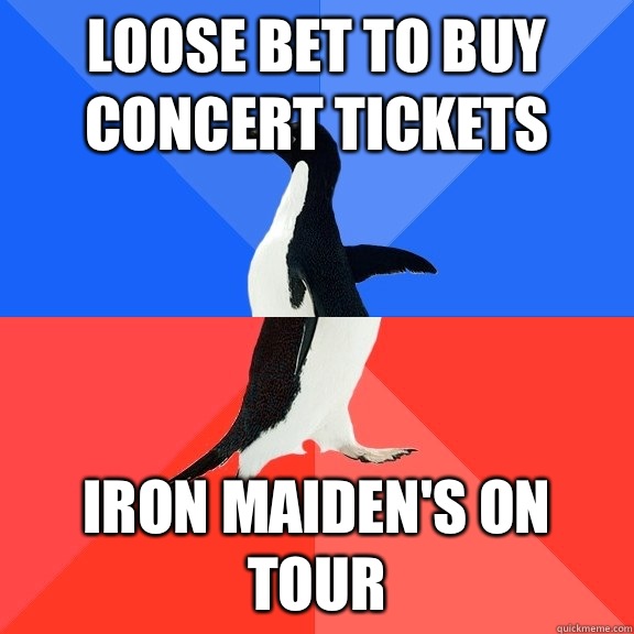 Loose bet to buy concert tickets Iron Maiden's on tour  Socially Awkward Awesome Penguin