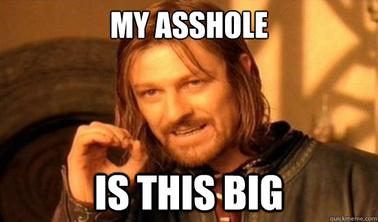 my asshole is this big  Boromir