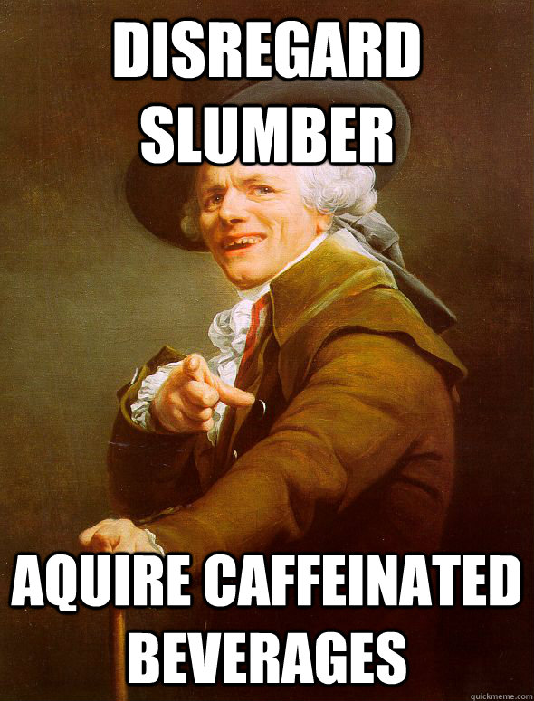 disregard slumber aquire caffeinated beverages  Joseph Ducreux