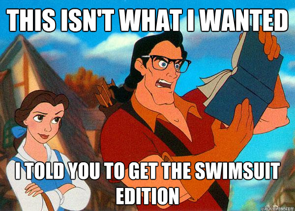 This isn't what I wanted I told you to get the Swimsuit Edition  Hipster Gaston