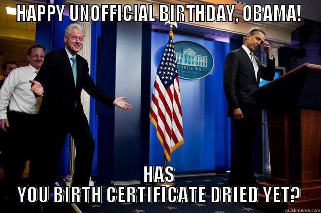 HAPPY UNOFFICIAL BIRTHDAY, OBAMA! HAS YOU BIRTH CERTIFICATE DRIED YET? Inappropriate Timing Bill Clinton