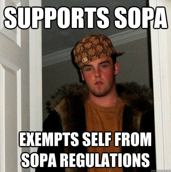 Supports sopa exempts self from sopa regulations  Scumbag Steve