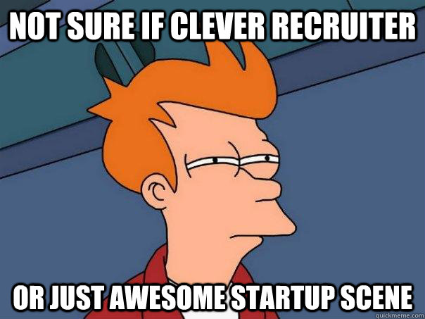 Not sure if clever recruiter Or just awesome startup scene  Futurama Fry