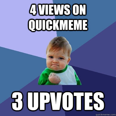 4 views on quickmeme 3 upvotes  Success Kid