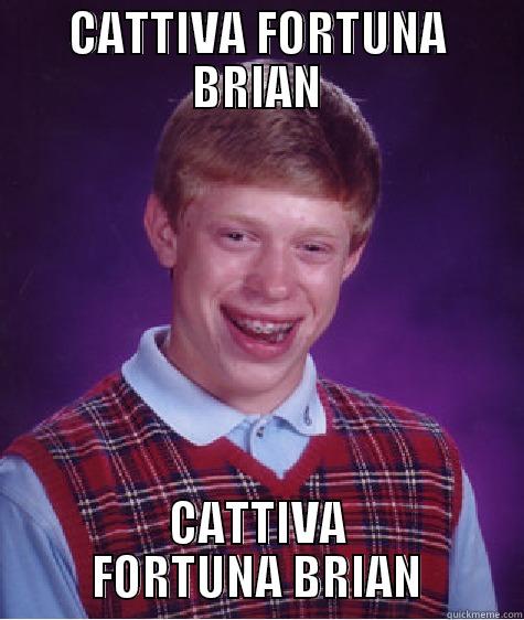 CATTIVA FORTUNA BRIAN CATTIVA FORTUNA BRIAN Bad Luck Brian