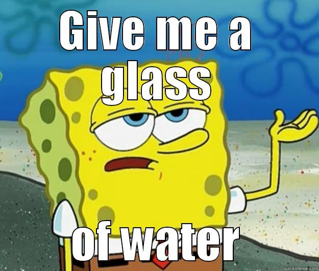 GIVE ME A GLASS OF WATER Tough Spongebob