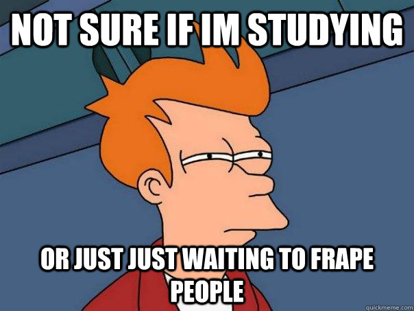 Not sure if im Studying Or just just waiting to frape people  Futurama Fry