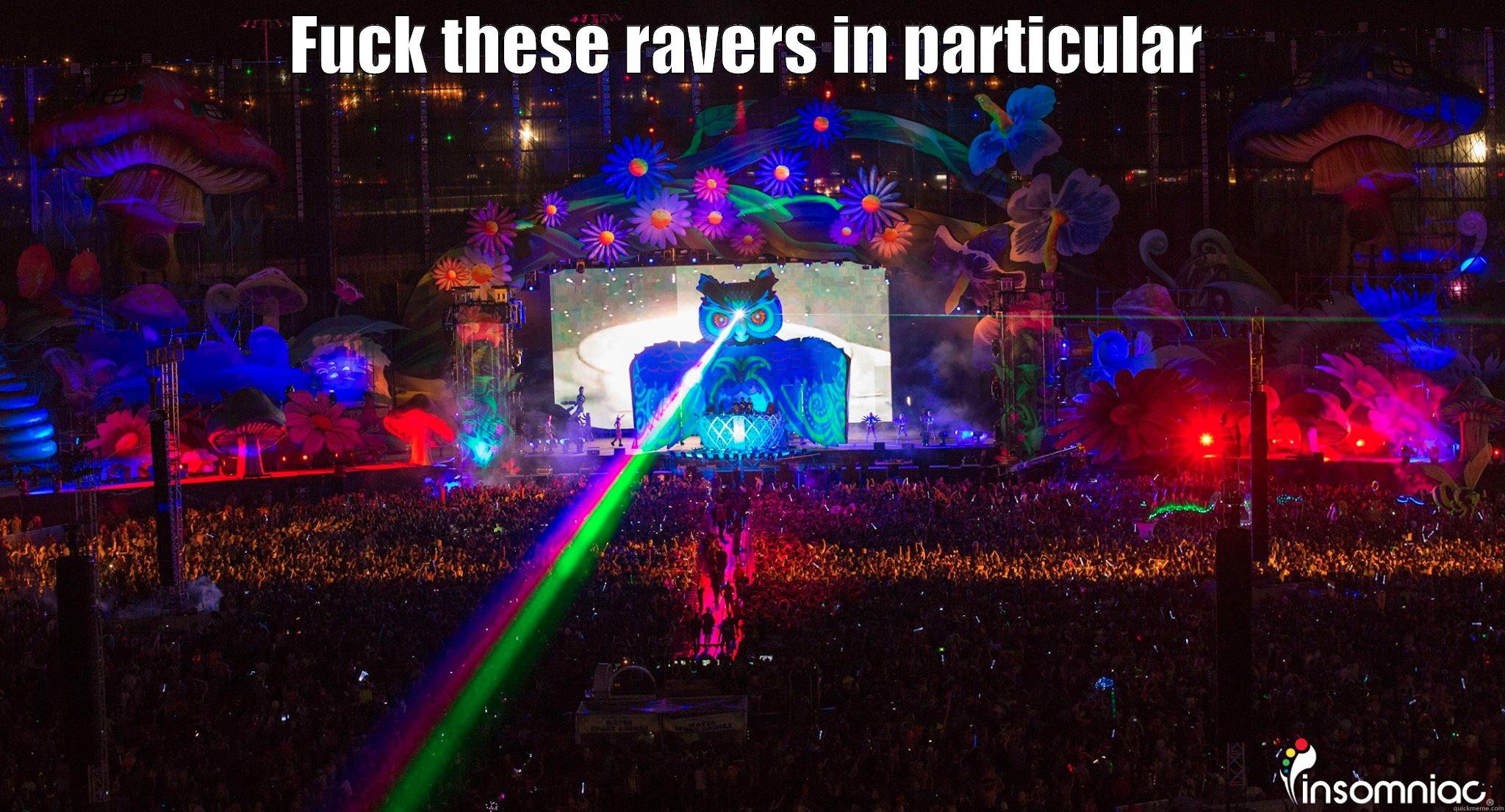 FUCK THESE RAVERS IN PARTICULAR  Misc