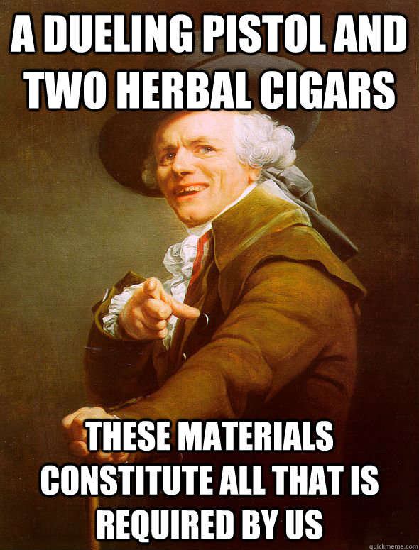 a dueling pistol and two herbal cigars these materials constitute all that is required by us  Joseph Ducreux